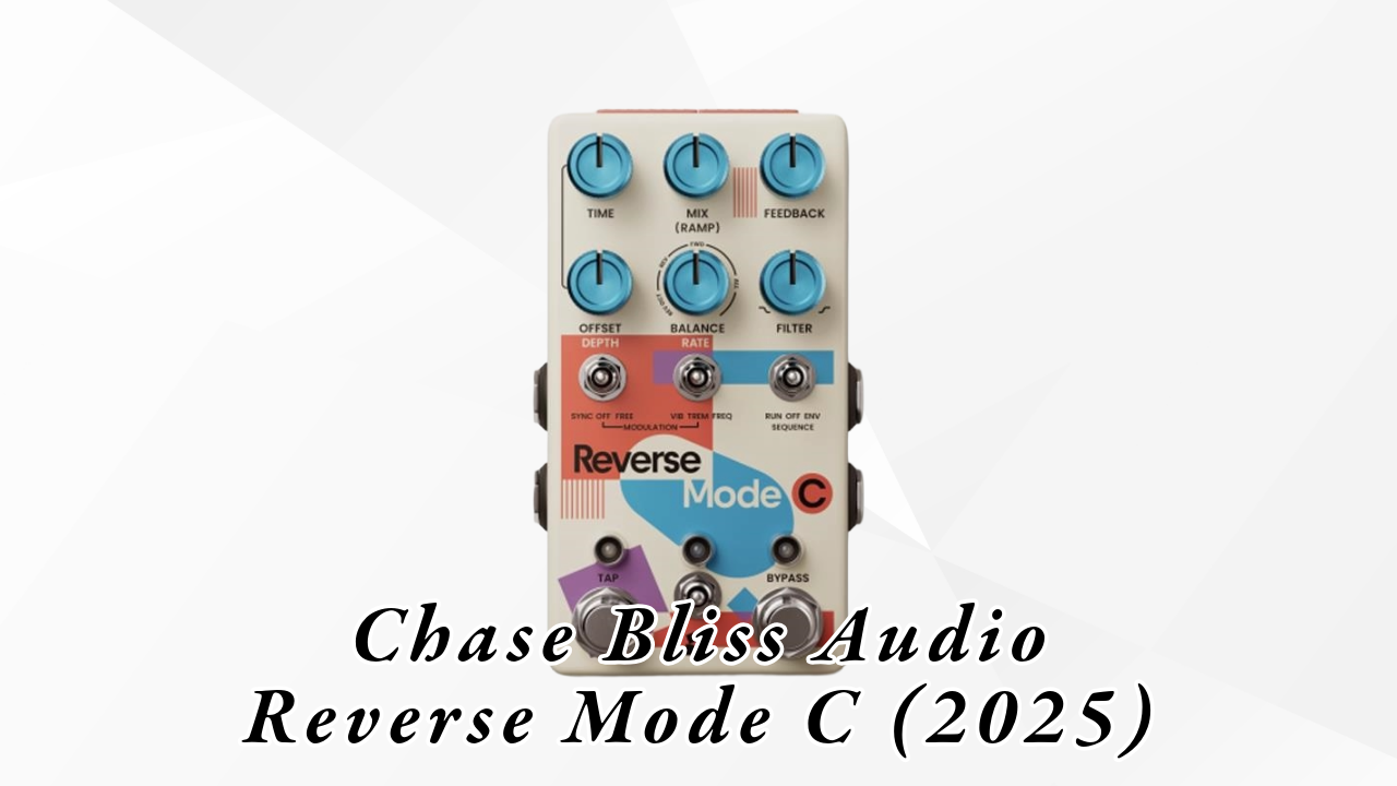 Chase Bliss Audio Reverse Mode C (2025) – 進化したリバース